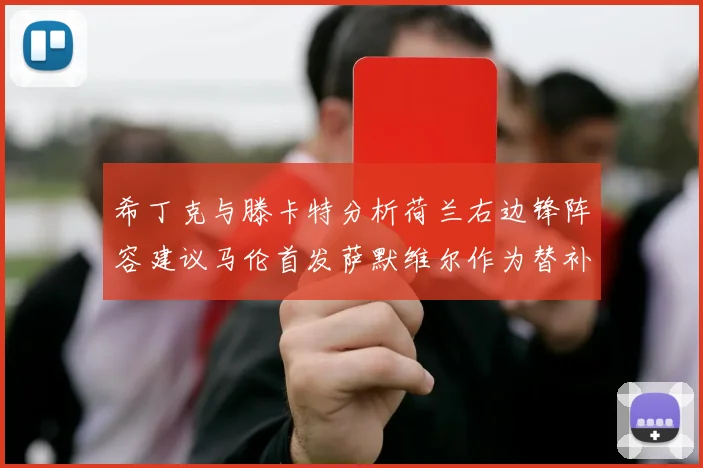 希丁克与滕卡特分析荷兰右边锋阵容建议马伦首发萨默维尔作为替补选择