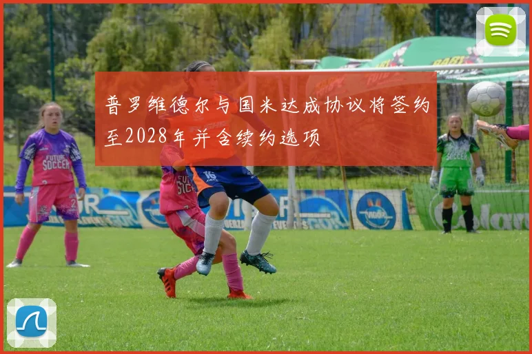 普罗维德尔与国米达成协议将签约至2028年并含续约选项